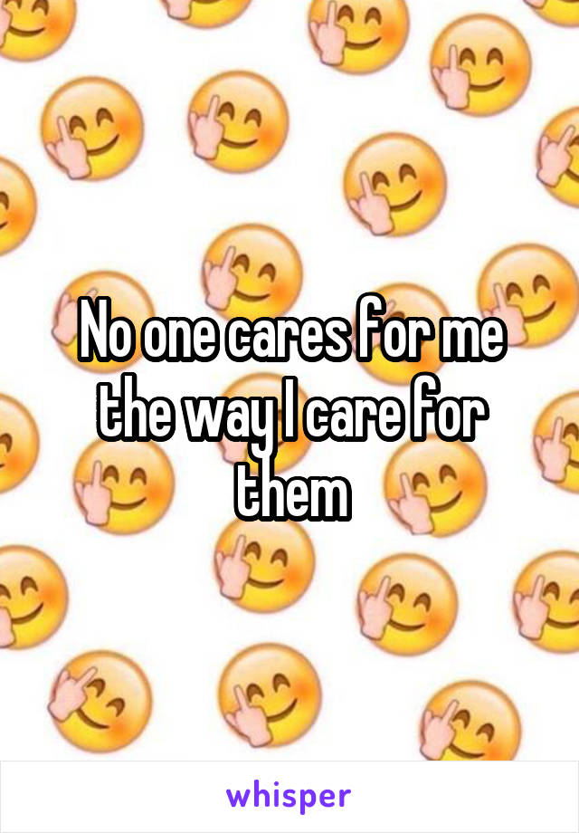 No one cares for me the way I care for them