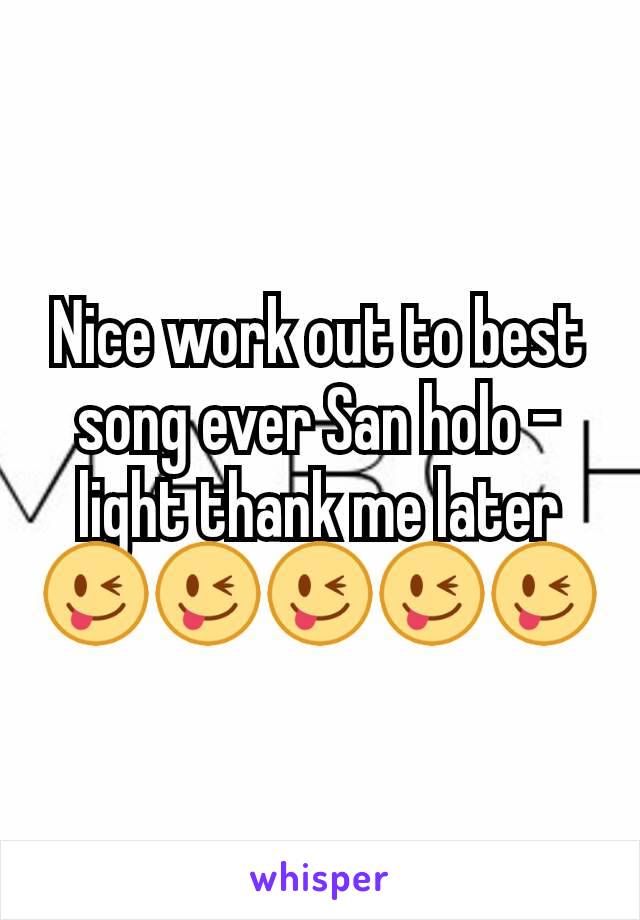 Nice work out to best song ever San holo -light thank me later😜😜😜😜😜