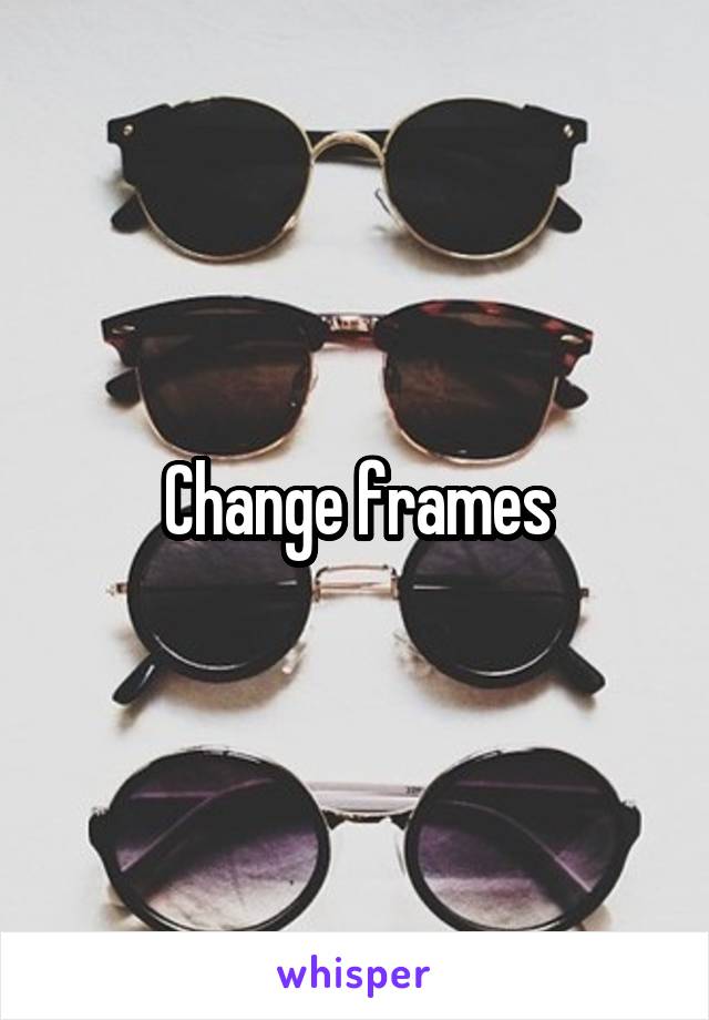 Change frames