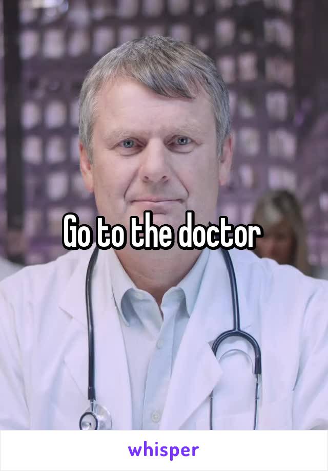 Go to the doctor 