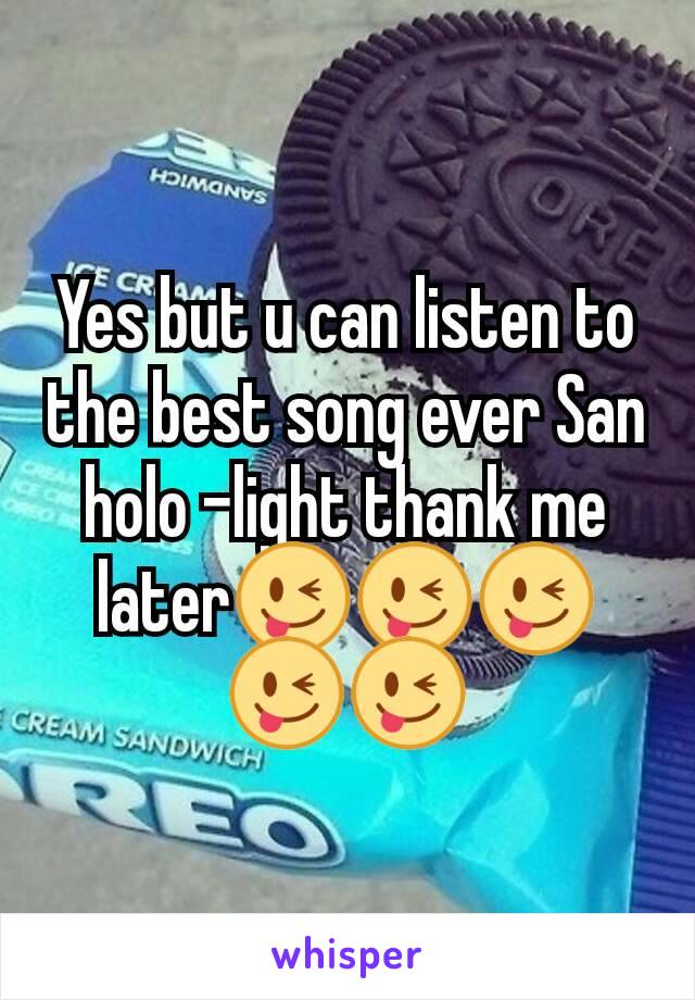 Yes but u can listen to the best song ever San holo -light thank me later😜😜😜😜😜