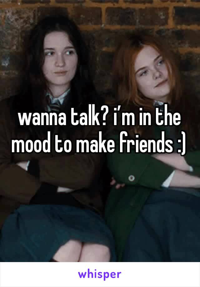wanna talk? i’m in the mood to make friends :)