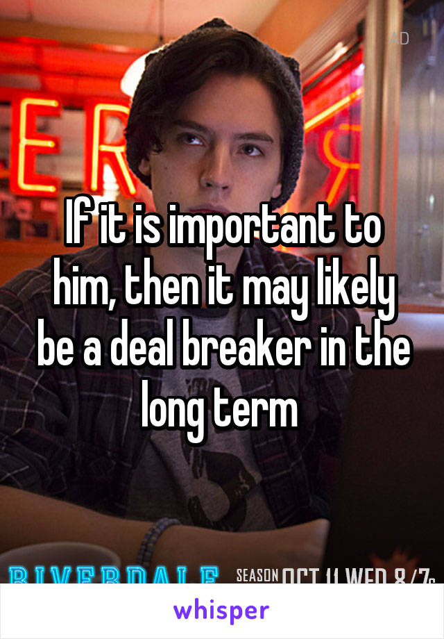 If it is important to him, then it may likely be a deal breaker in the long term 