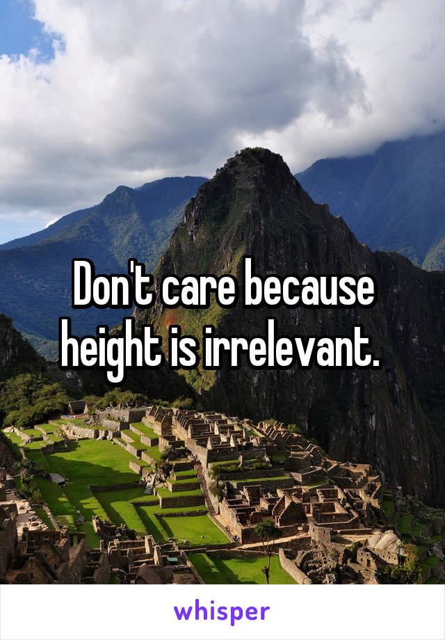 Don't care because height is irrelevant. 