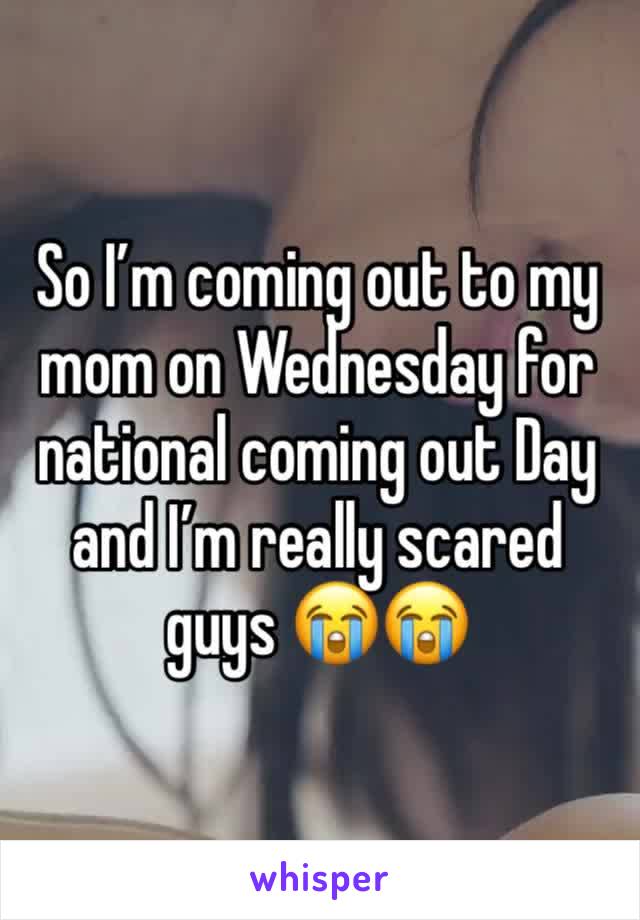 So I’m coming out to my mom on Wednesday for national coming out Day and I’m really scared guys 😭😭