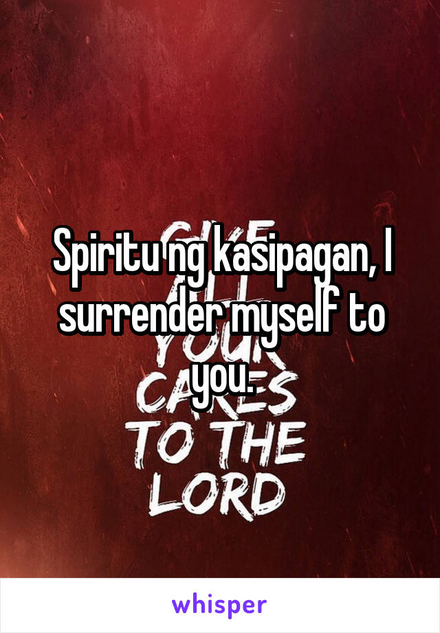 Spiritu ng kasipagan, I surrender myself to you.
