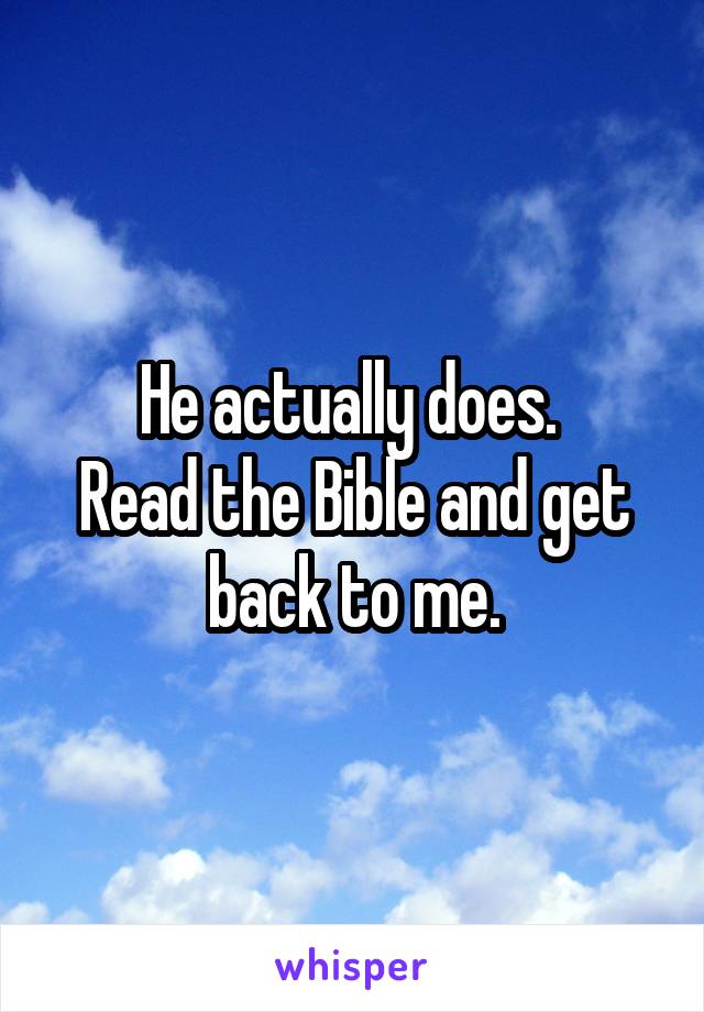 He actually does. 
Read the Bible and get back to me.