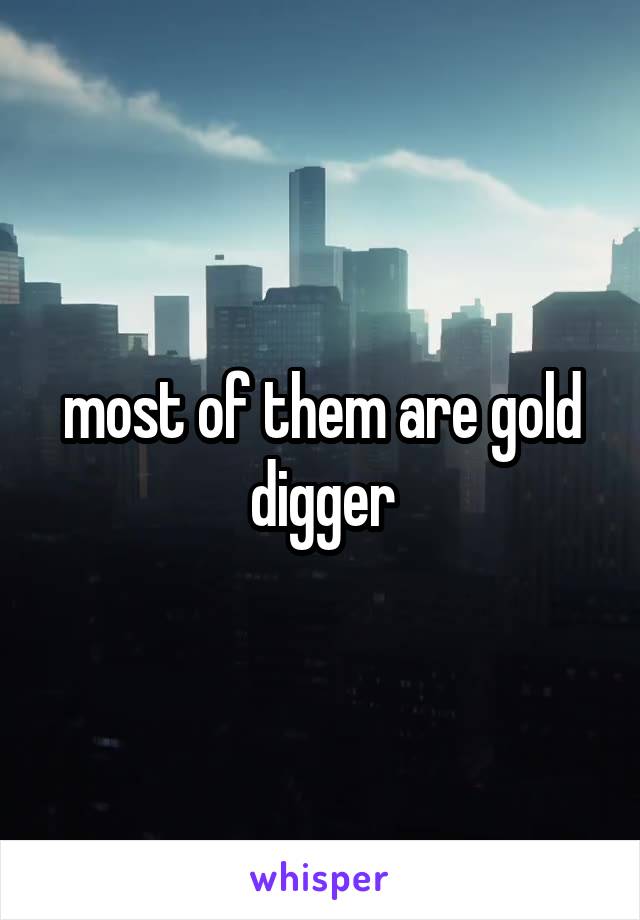 most of them are gold digger
