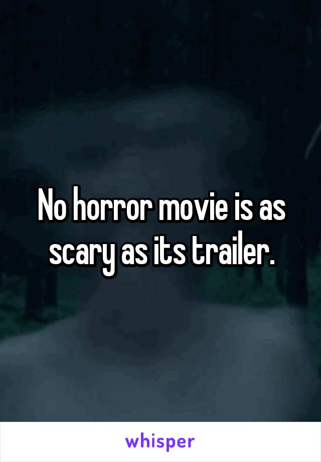 No horror movie is as scary as its trailer.
