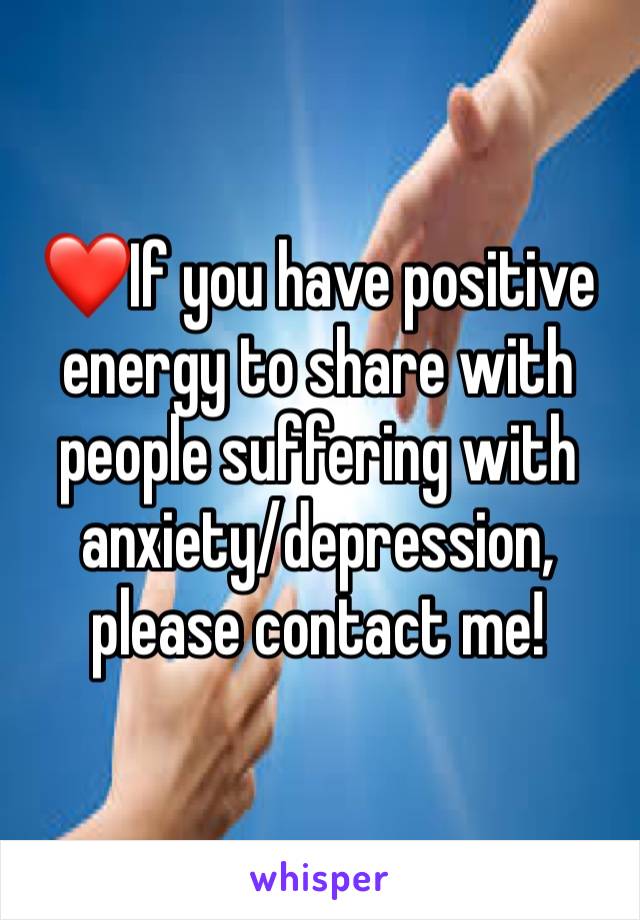❤️If you have positive energy to share with people suffering with anxiety/depression, please contact me!