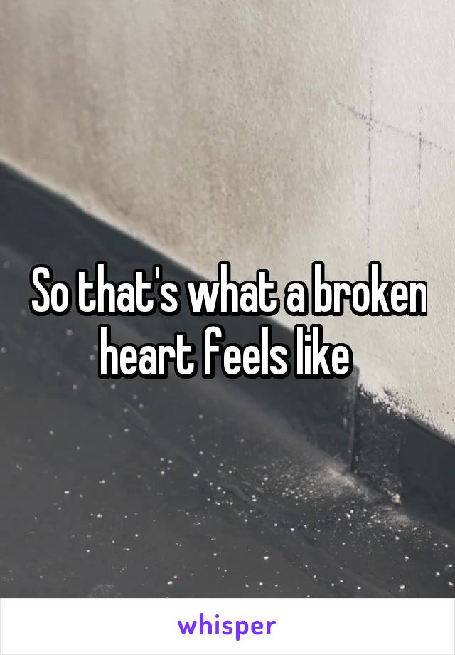 So that's what a broken heart feels like 