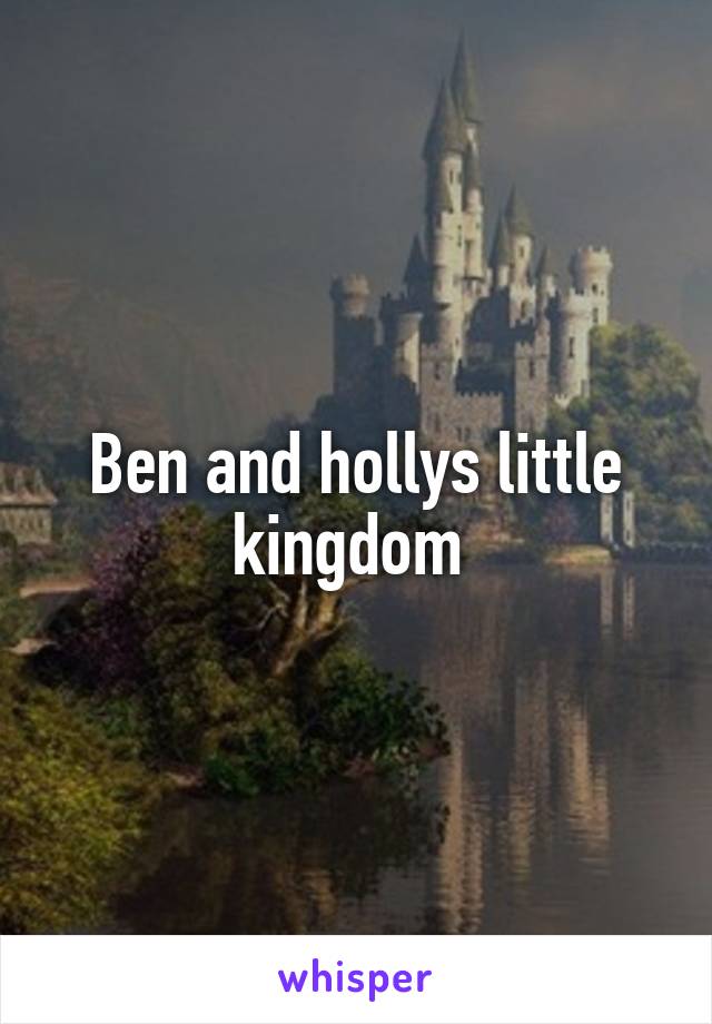 Ben and hollys little kingdom 