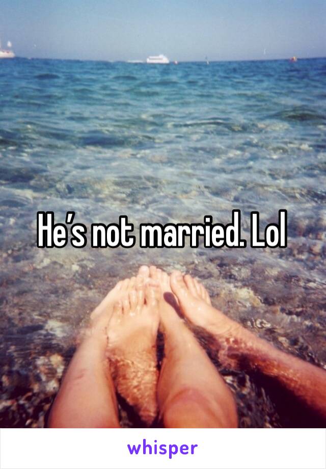 He’s not married. Lol 