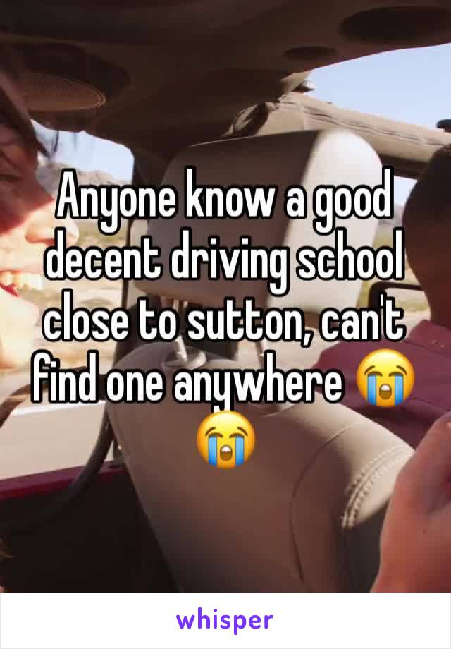 Anyone know a good decent driving school close to sutton, can't find one anywhere 😭😭
