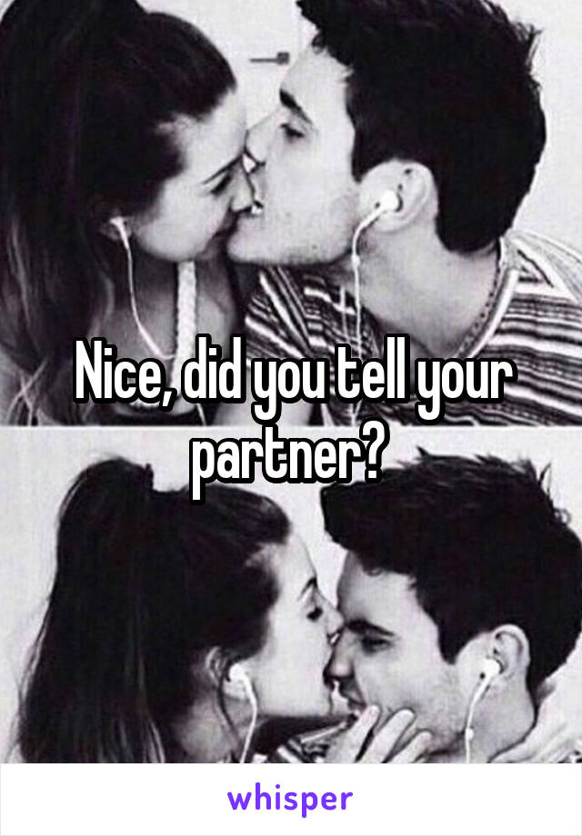 Nice, did you tell your partner? 