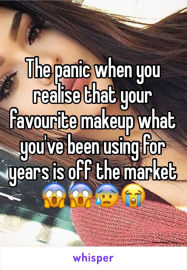 The panic when you realise that your favourite makeup what you've been using for years is off the market 
😱😱😰😭