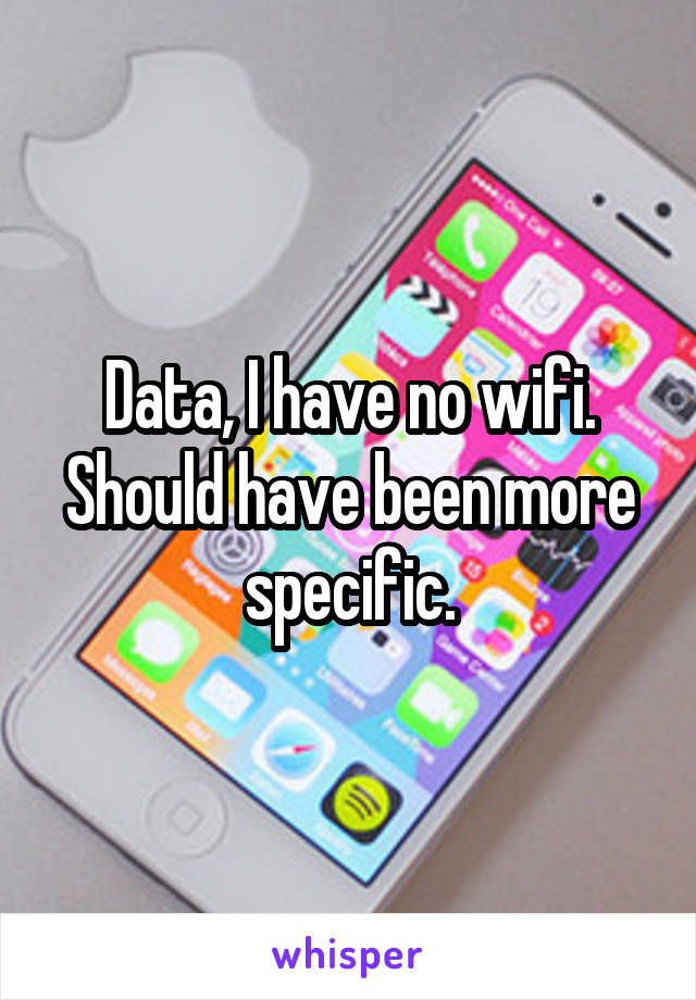 Data, I have no wifi. Should have been more specific.