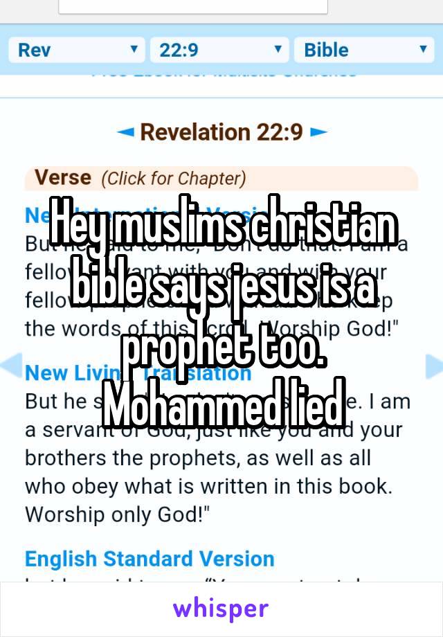 Hey muslims christian bible says jesus is a prophet too. Mohammed lied