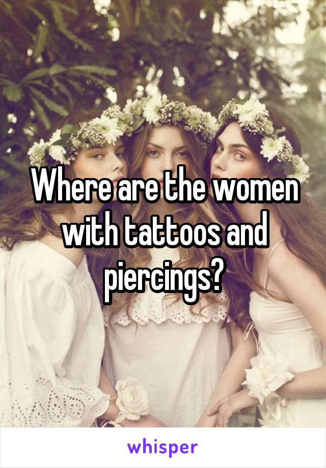 Where are the women with tattoos and piercings?