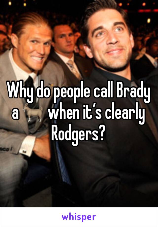 Why do people call Brady a 🐐 when it’s clearly Rodgers? 