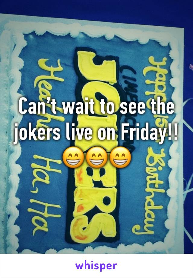 Can’t wait to see the jokers live on Friday!! 😁😁😁