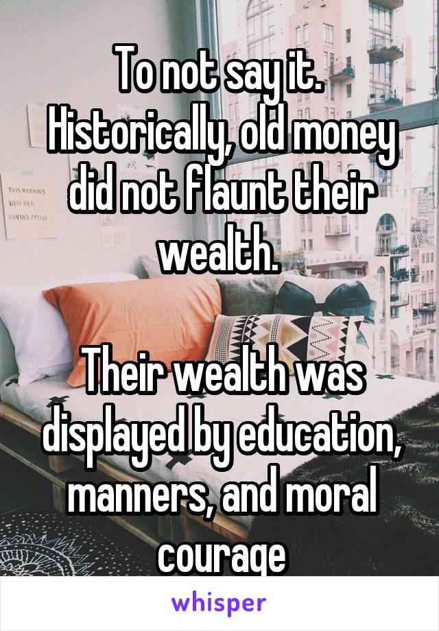 To not say it. 
Historically, old money did not flaunt their wealth. 

Their wealth was displayed by education, manners, and moral courage