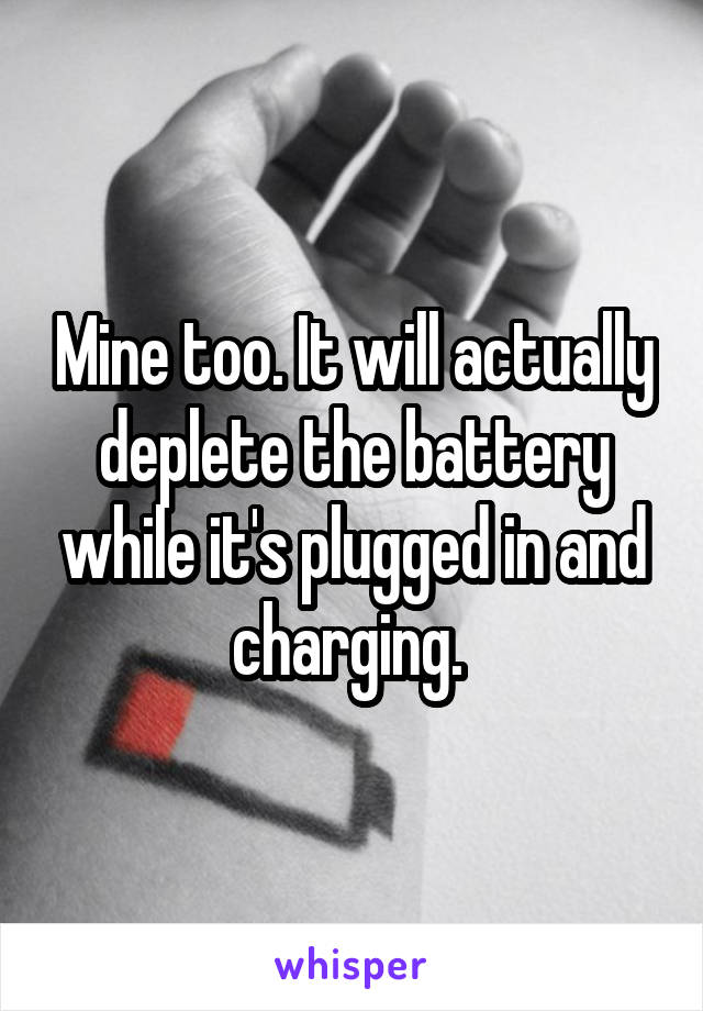 Mine too. It will actually deplete the battery while it's plugged in and charging. 