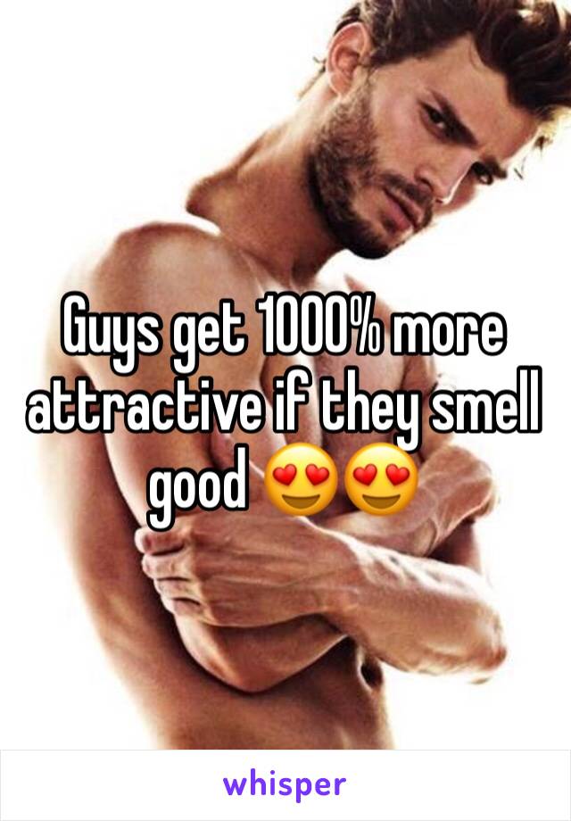 Guys get 1000% more attractive if they smell good 😍😍