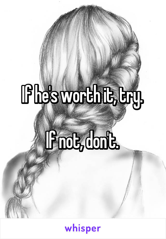 If he's worth it, try. 

If not, don't. 