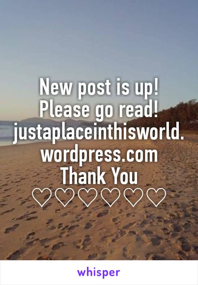 New post is up! Please go read! justaplaceinthisworld.wordpress.com
Thank You
♡♡♡♡♡♡