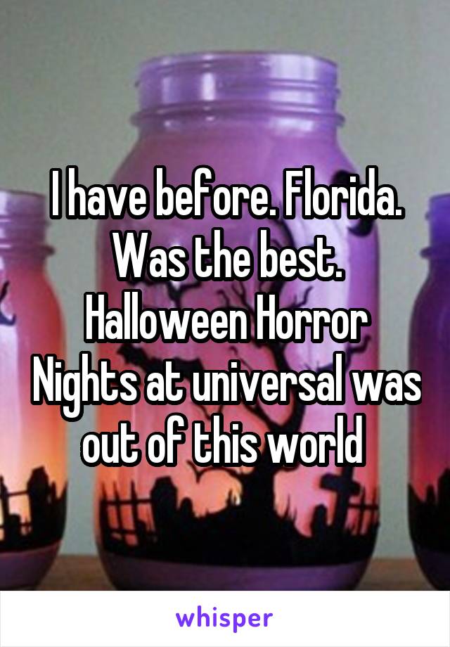 I have before. Florida. Was the best. Halloween Horror Nights at universal was out of this world 