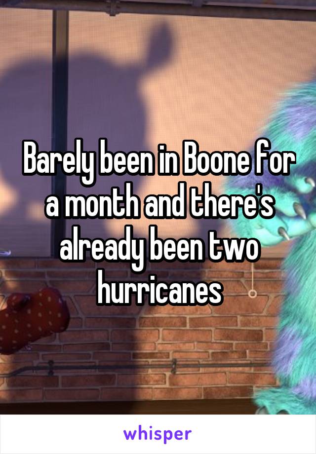 Barely been in Boone for a month and there's already been two hurricanes