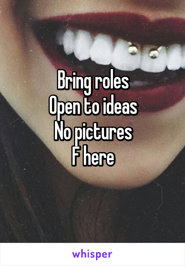 Bring roles
Open to ideas
No pictures
F here
