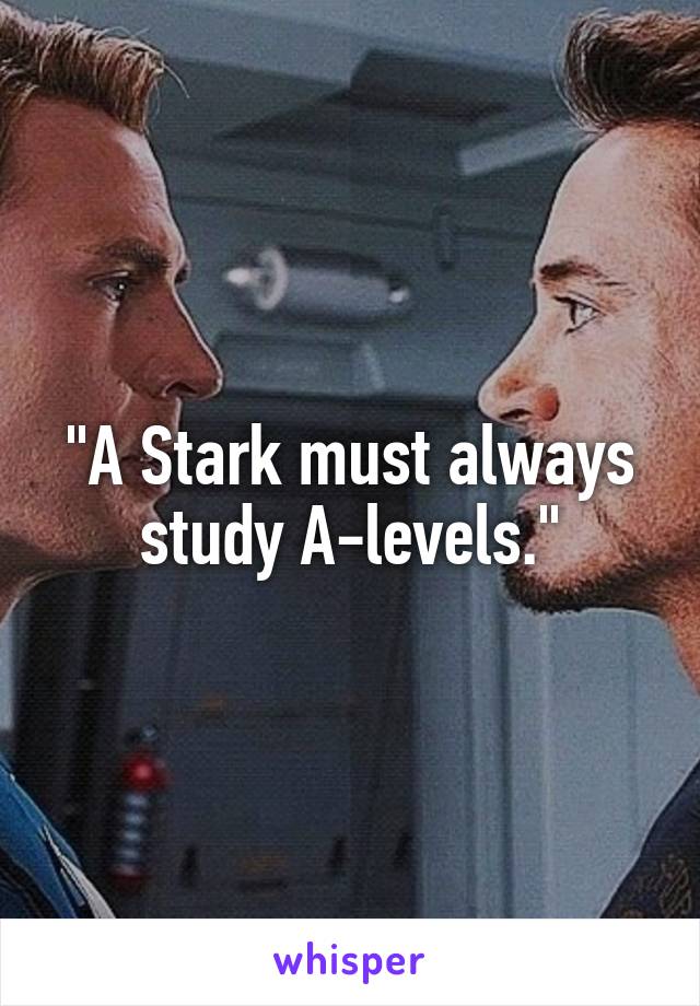 "A Stark must always study A-levels."
