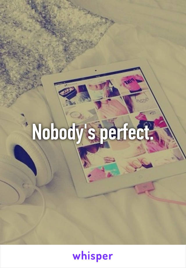 Nobody's perfect.