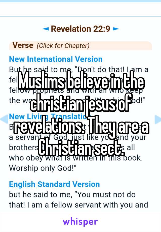 Muslims believe in the christian jesus of revelations. They are a Christian sect.