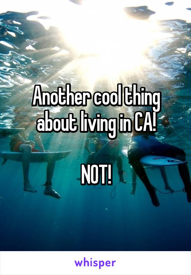 Another cool thing about living in CA!

NOT!