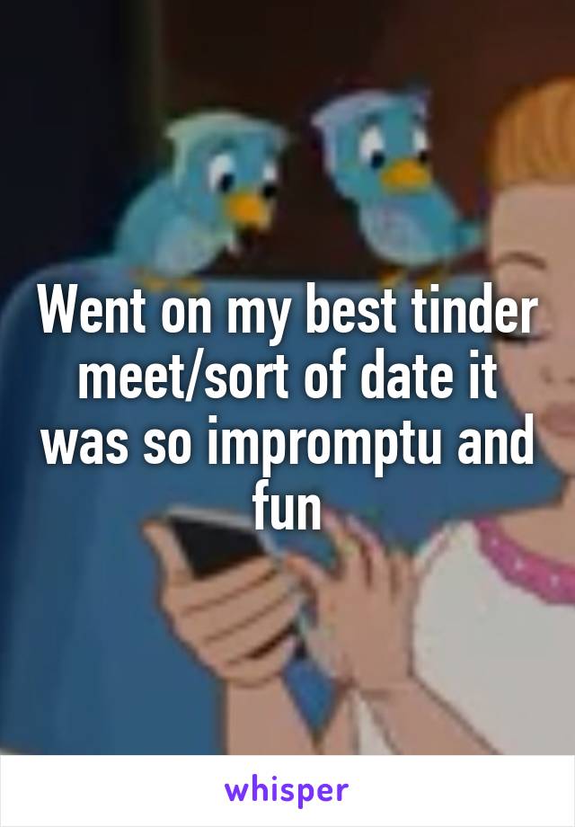 Went on my best tinder meet/sort of date it was so impromptu and fun