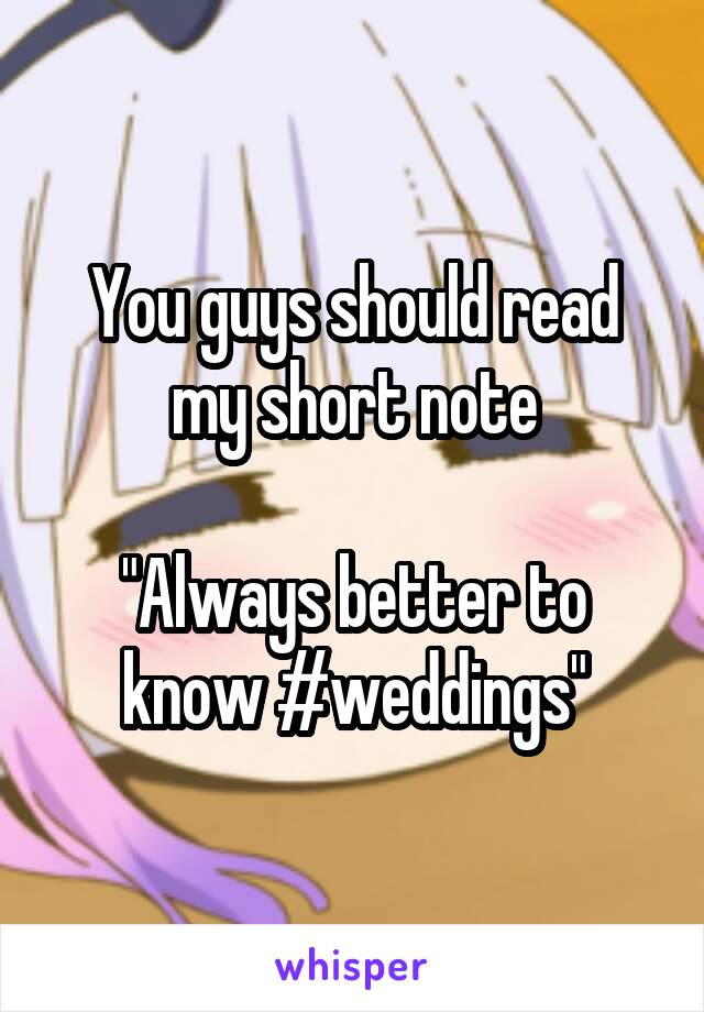 You guys should read my short note

"Always better to know #weddings"