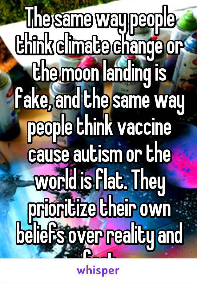 The same way people think climate change or the moon landing is fake, and the same way people think vaccine cause autism or the world is flat. They prioritize their own beliefs over reality and fact