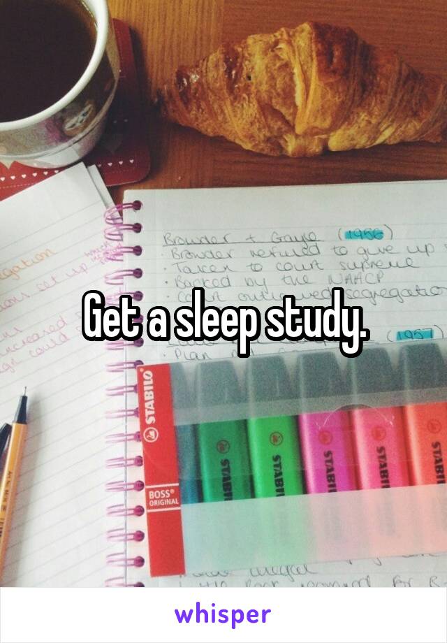 Get a sleep study.