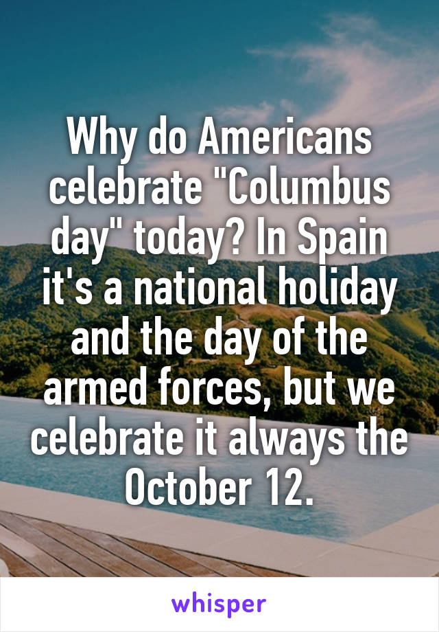 Why do Americans celebrate "Columbus day" today? In Spain it's a national holiday and the day of the armed forces, but we celebrate it always the October 12.