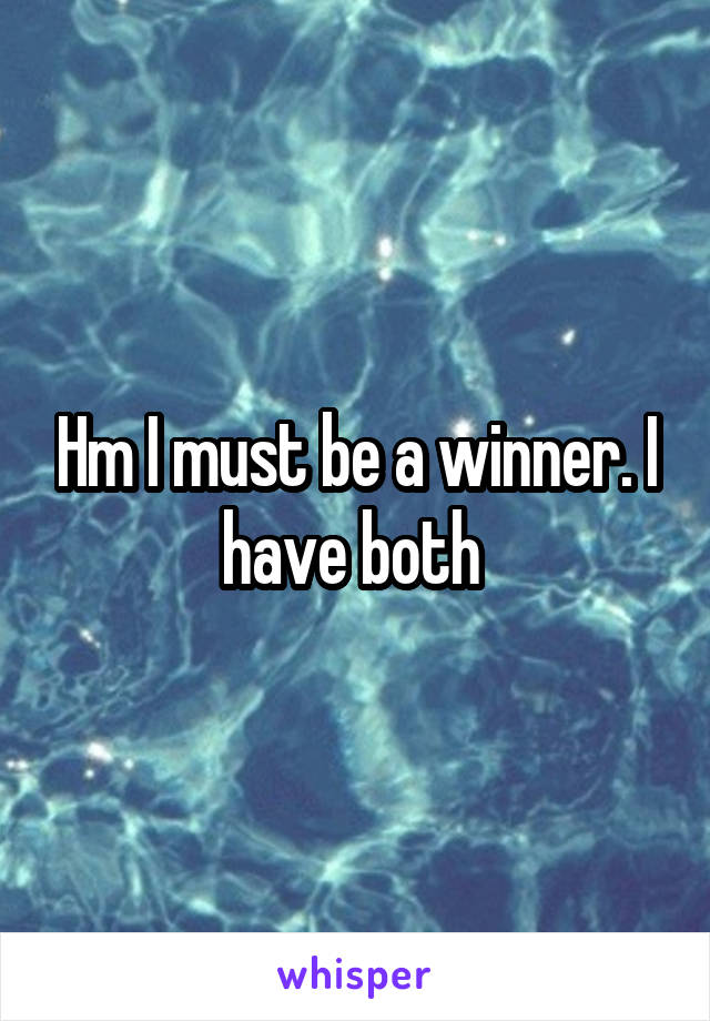 Hm I must be a winner. I have both 