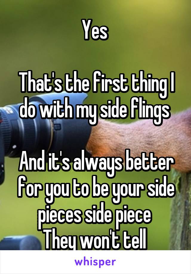 Yes 

That's the first thing I do with my side flings 

And it's always better for you to be your side pieces side piece 
They won't tell 