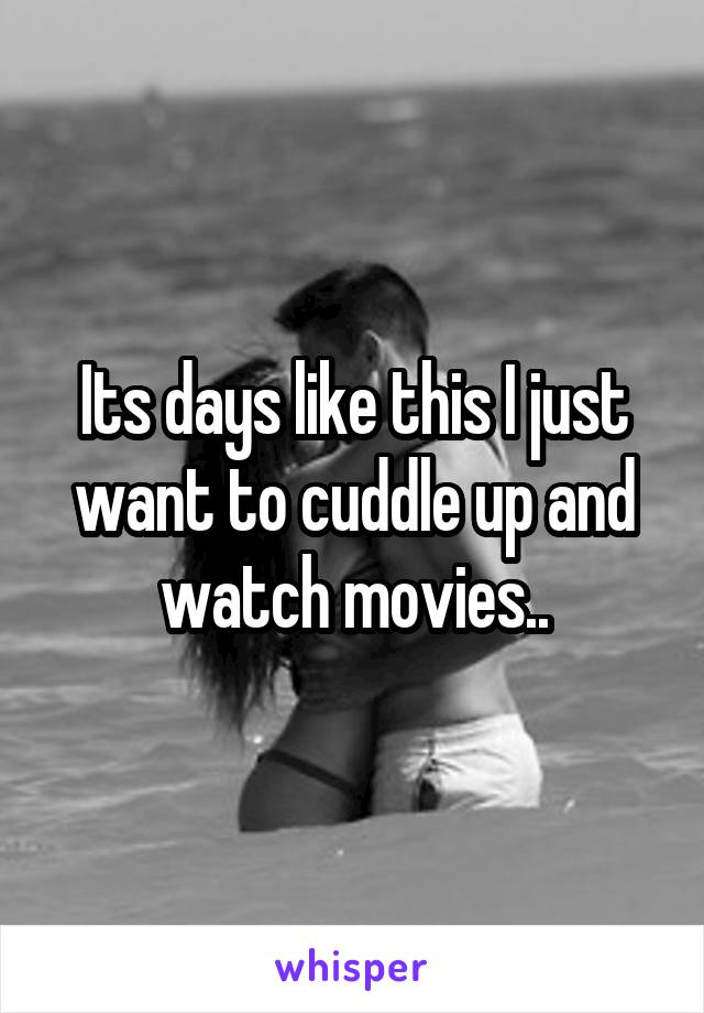 Its days like this I just want to cuddle up and watch movies..
