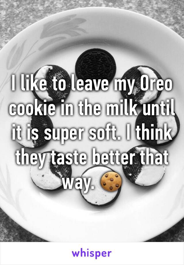 I like to leave my Oreo cookie in the milk until it is super soft. I think they taste better that way. 🍪 