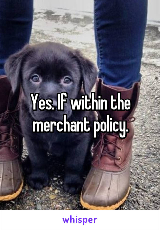 Yes. If within the merchant policy.