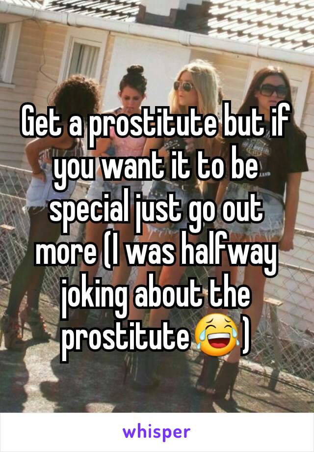 Get a prostitute but if you want it to be special just go out more (I was halfway joking about the prostitute😂)