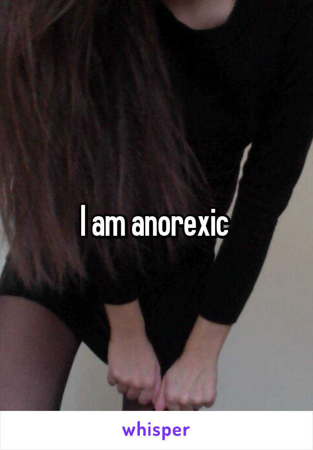 I am anorexic 