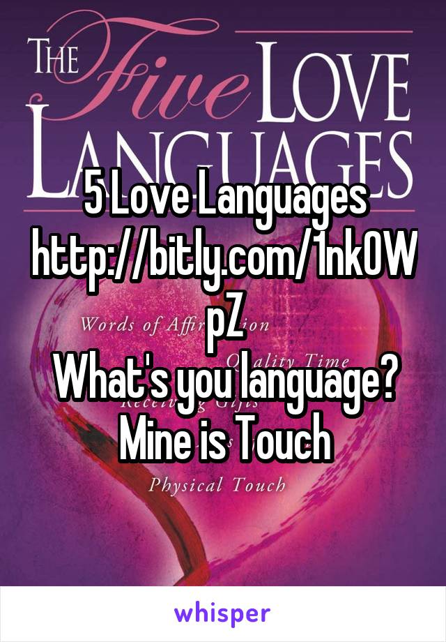 5 Love Languages
http://bitly.com/1nkOWpZ
What's you language?
Mine is Touch